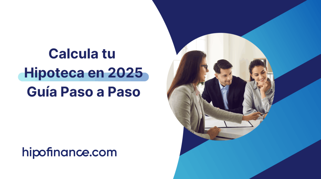 Calcula tu hipoteca en 2025- Guia Paso a Paso